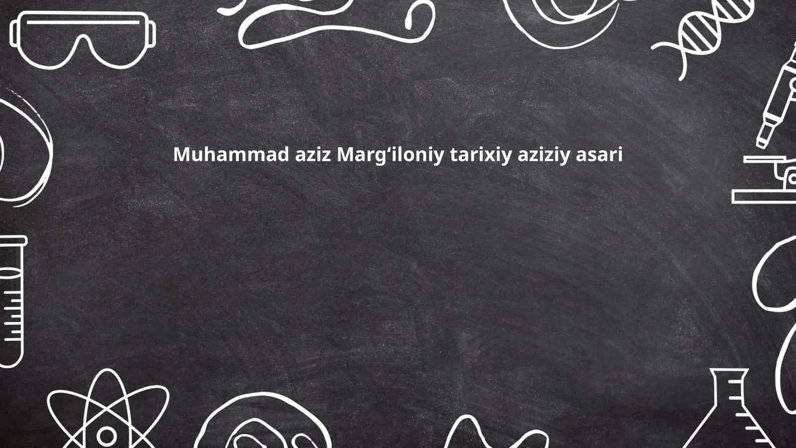 Muhammad aziz Margʻiloniy tarixiy aziziy asari