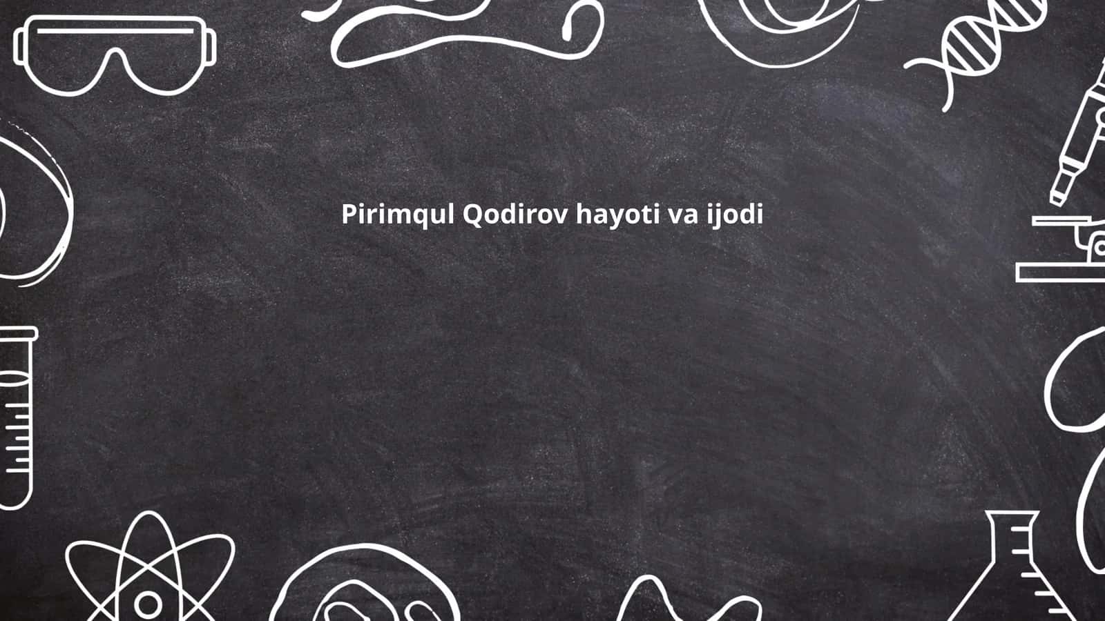 Pirimqul Qodirovning hayoti va tarjimai holi