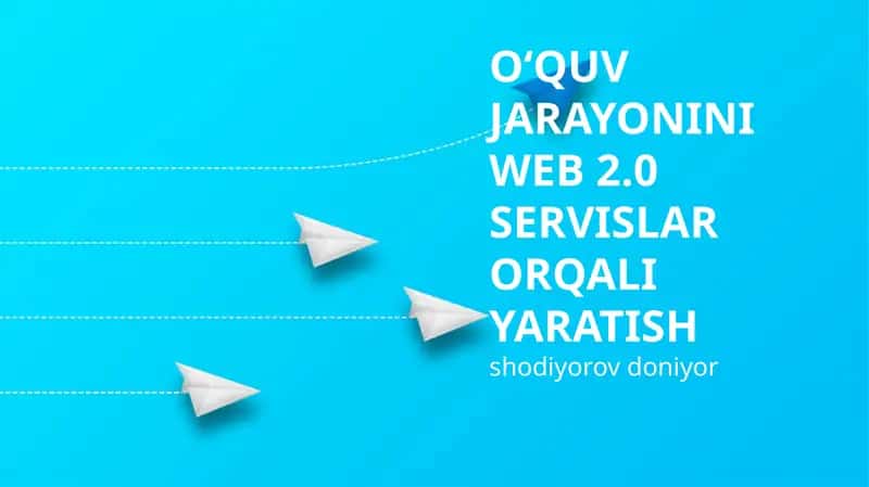 O‘QUV JARAYONINI WEB 2.0 SERVISLAR ORQALI YARATISH