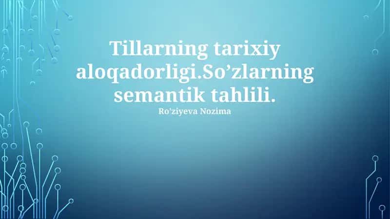 Tillarning tarixiy aloqadorligi. Soʼzlarning semantik tahlili. Roʼziyeva Nozima. So'z etimologiyasi va uning o'zgarishlari. So'zlarning semantik tahlili. 1