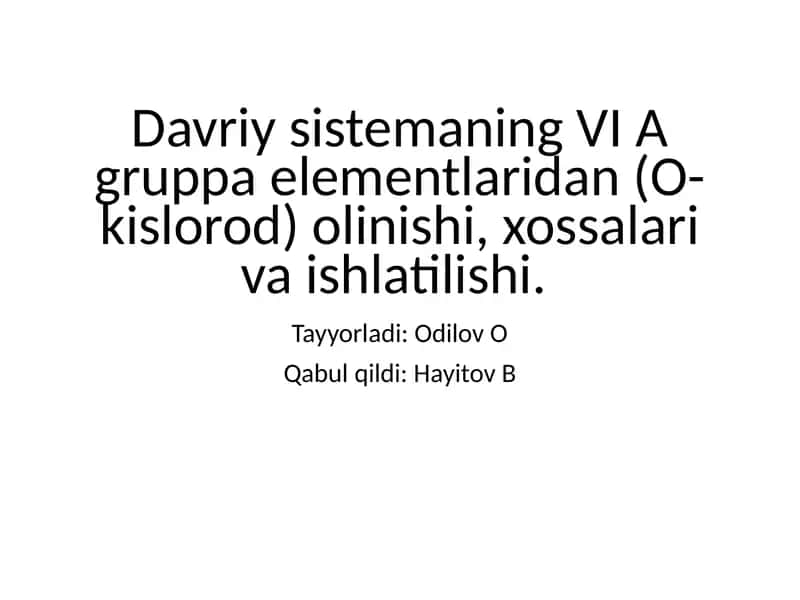 Davriy sistemaning VI A gruppa elementlaridan (O-kislorod) olinishi, xossalari va ishlatilishi