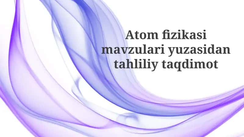 Atom fizikasi mavzulari uzasida tahliliy taqdimot