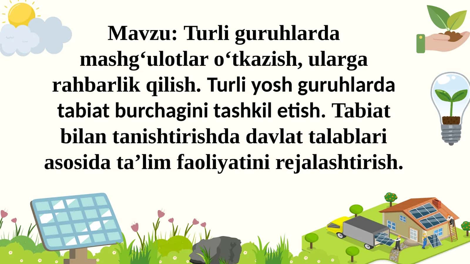 Turli guruhlarda mashg‘ulotlar o‘tkazish, ularga rahbarlik qilish.Turliyoshguruhlardatabiatburchaginitashkiletish.Tabiatbilantanishtirishdadavlattalablariasosidata’limfaoliyatinirejalashtirish