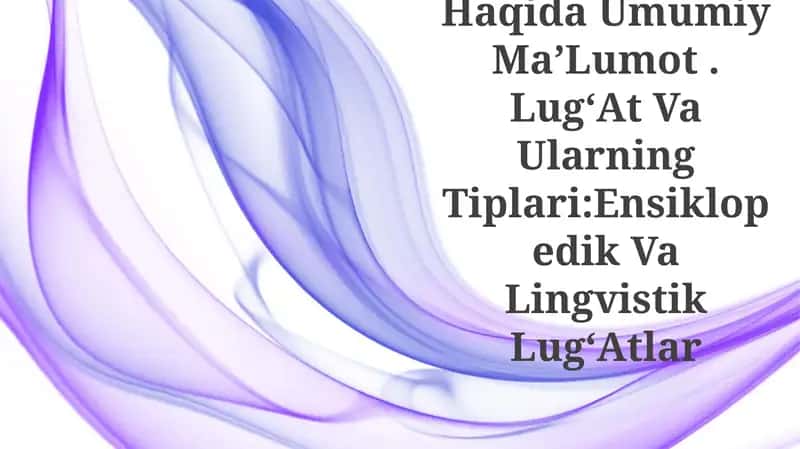 Leksikologiya Haqida Umumiy MaʼLumot. LugʻAt Va Ularning Tiplari:Ensiklopedik Va Lingvistik LugʻAtlar
