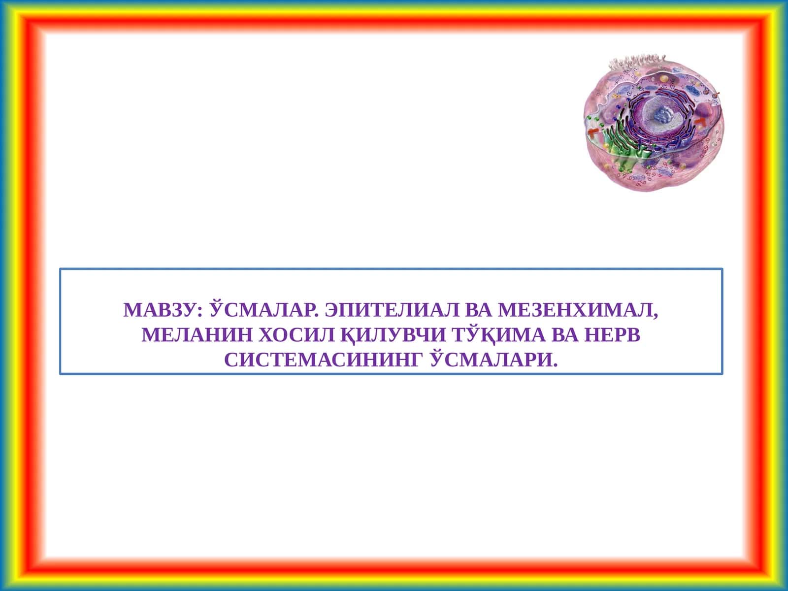 ЎСМАЛАР. ЭПИТЕЛИАЛ ВА МЕЗЕНХИМАЛ, МЕЛАНИН ХОСИЛ ҚИЛУВЧИ ТЎҚИМА ВА НЕРВ СИСТЕМАСИНИНГ ЎСМАЛАРИ