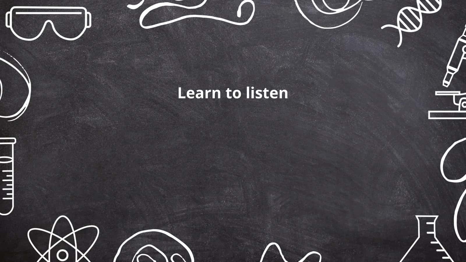 Learn to listen