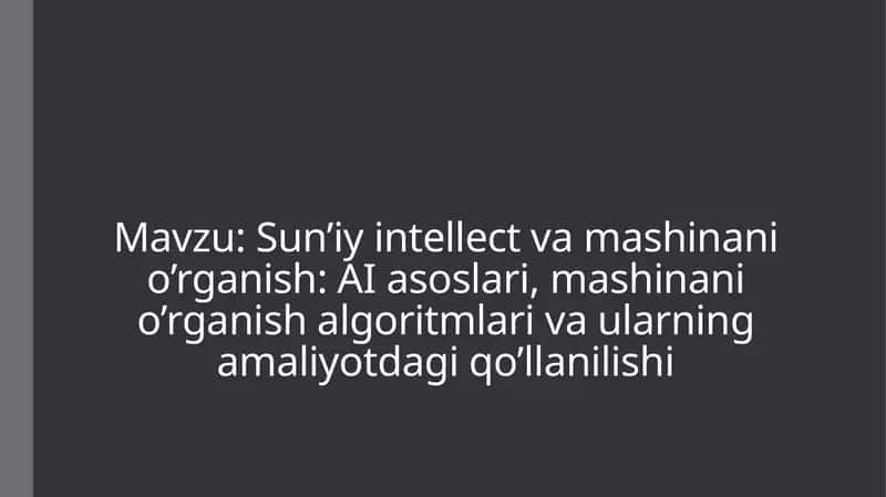 Sun’iy intellect va mashinanio’rganish: AI asoslari, mashinanio’rganish algoritmlari va ularning amaliyotdagi qo’llanilishi
