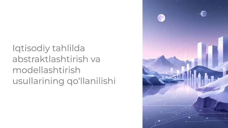 Iqtisodiy tahlilda abstraktlashtirish va modellashtirish usullarining qo‘llanilishi
