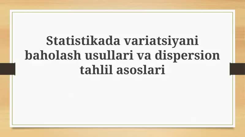 Statistikadavariatsiyanibaholashusullarivadispersiontahlilasoslari