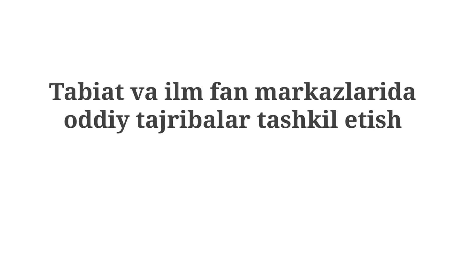 Tabiat va ilm fan markazlarida oddiy tajribalar tashkil etish