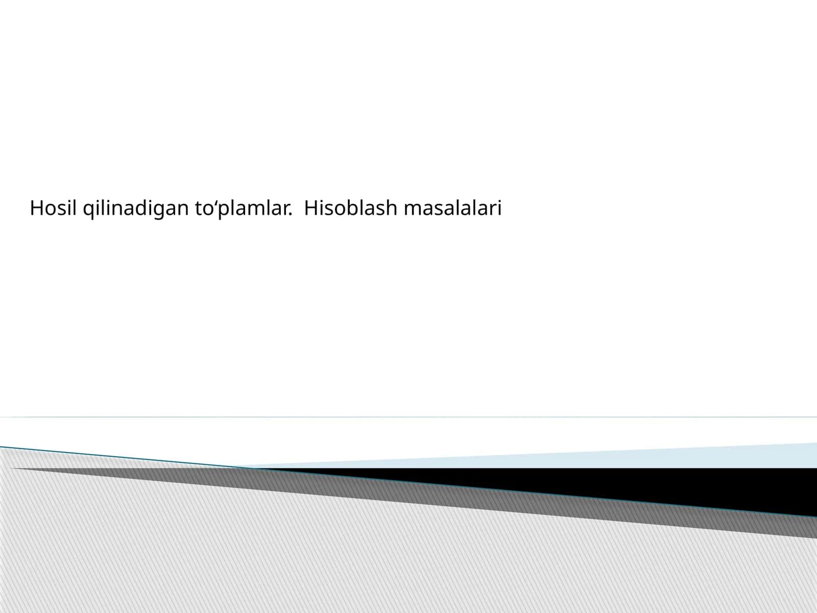 Hosil qilinadigan to‘plamlar. Hisoblash masalalari