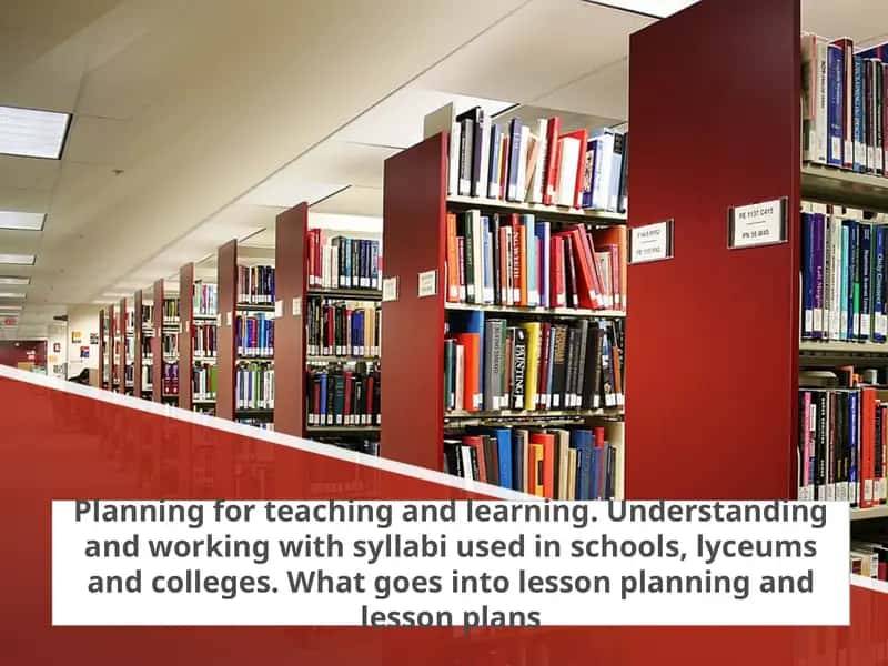 Planning for teaching and learning. Understanding and working with syllabi used in schools, lyceums and colleges. What goes into lesson planning and lesson plans