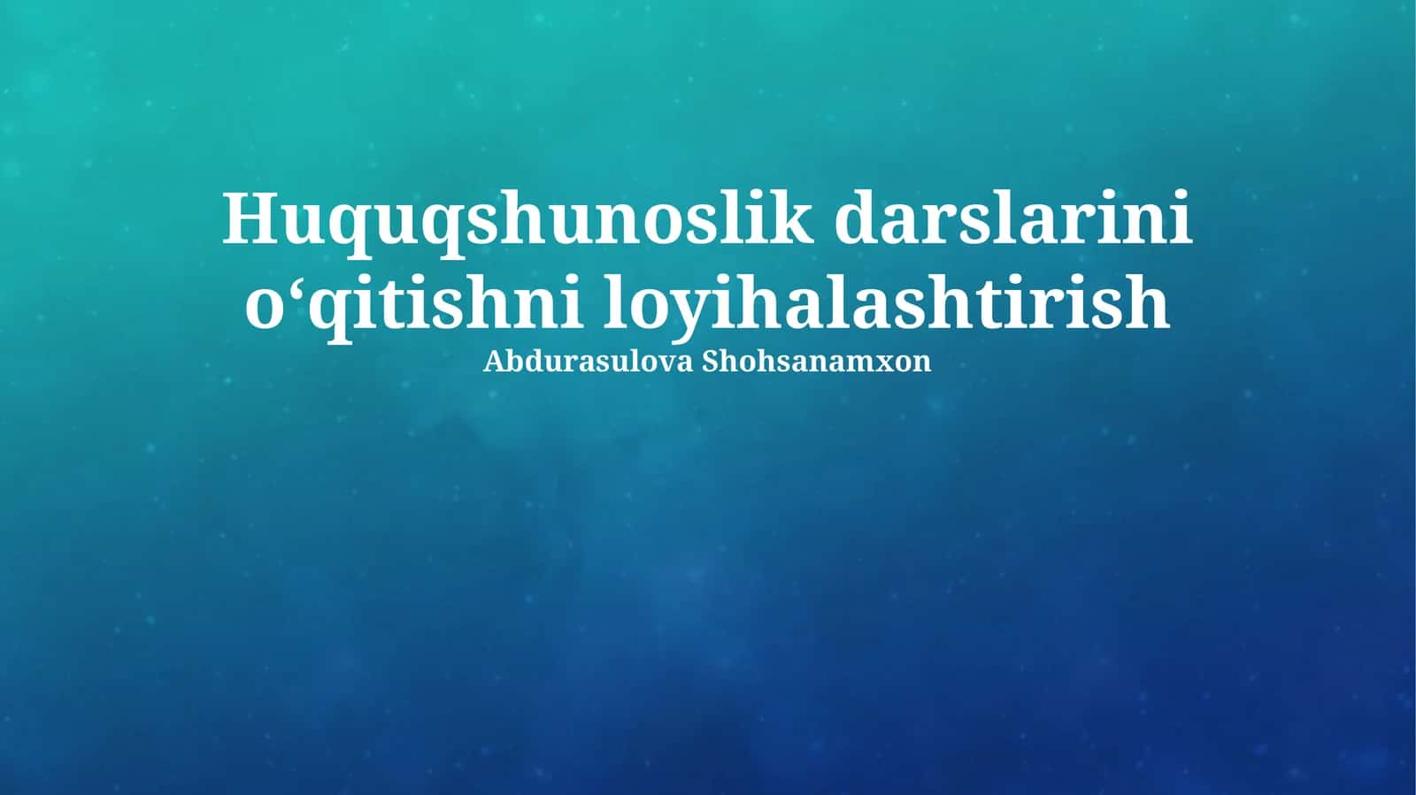 Huquqshunoslik darslarini oʻqitishni loyihalashtirish