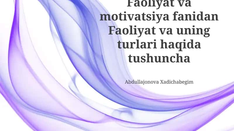 Faoliyat va motivatsiya fanidan Faoliyat va uning turlari haqida tushuncha