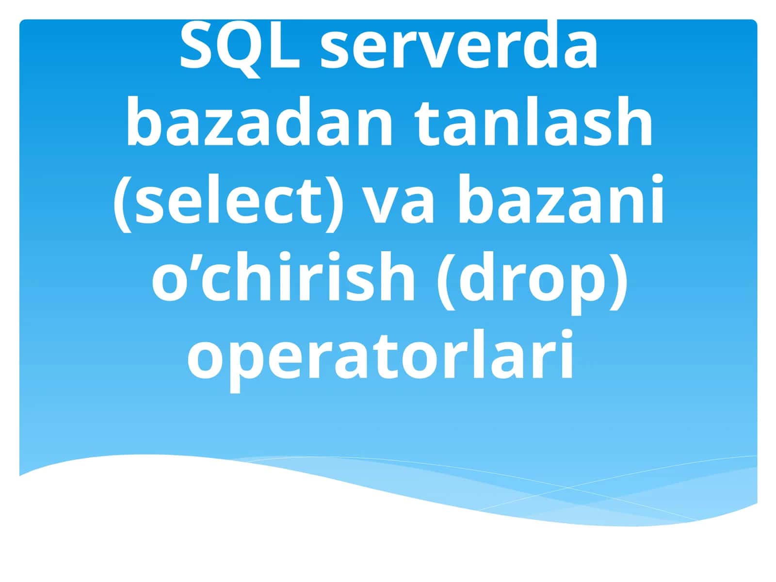 SQL serverda bazadan tanlash (select) va bazani o’chirish (drop) operatorlari