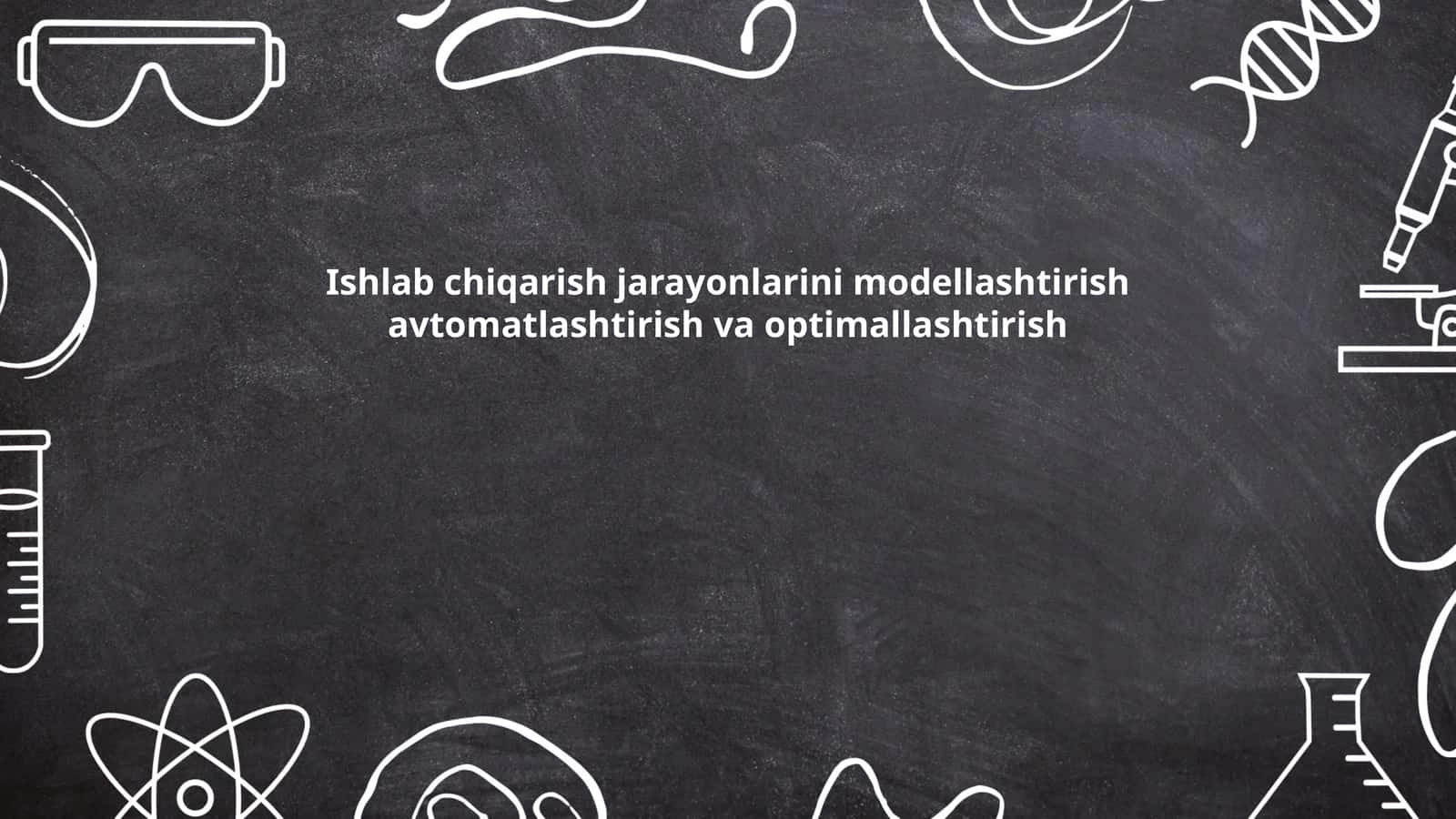 Ishlab chiqarish jarayonlarini modellashtirish avtomatlashtirish va optimallashtirish