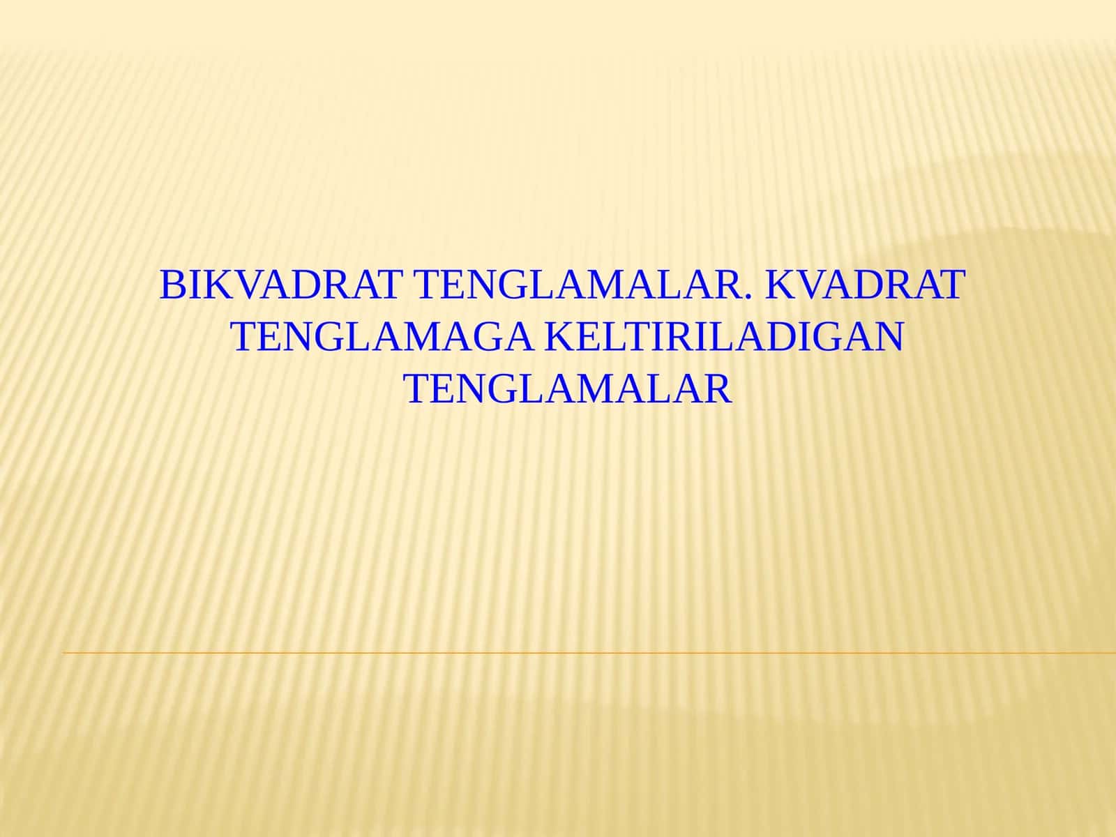BIKVADRAT TENGLAMALAR. KVADRAT  TENGLAMAGA KELTIRILADIGAN TENGLAMALAR