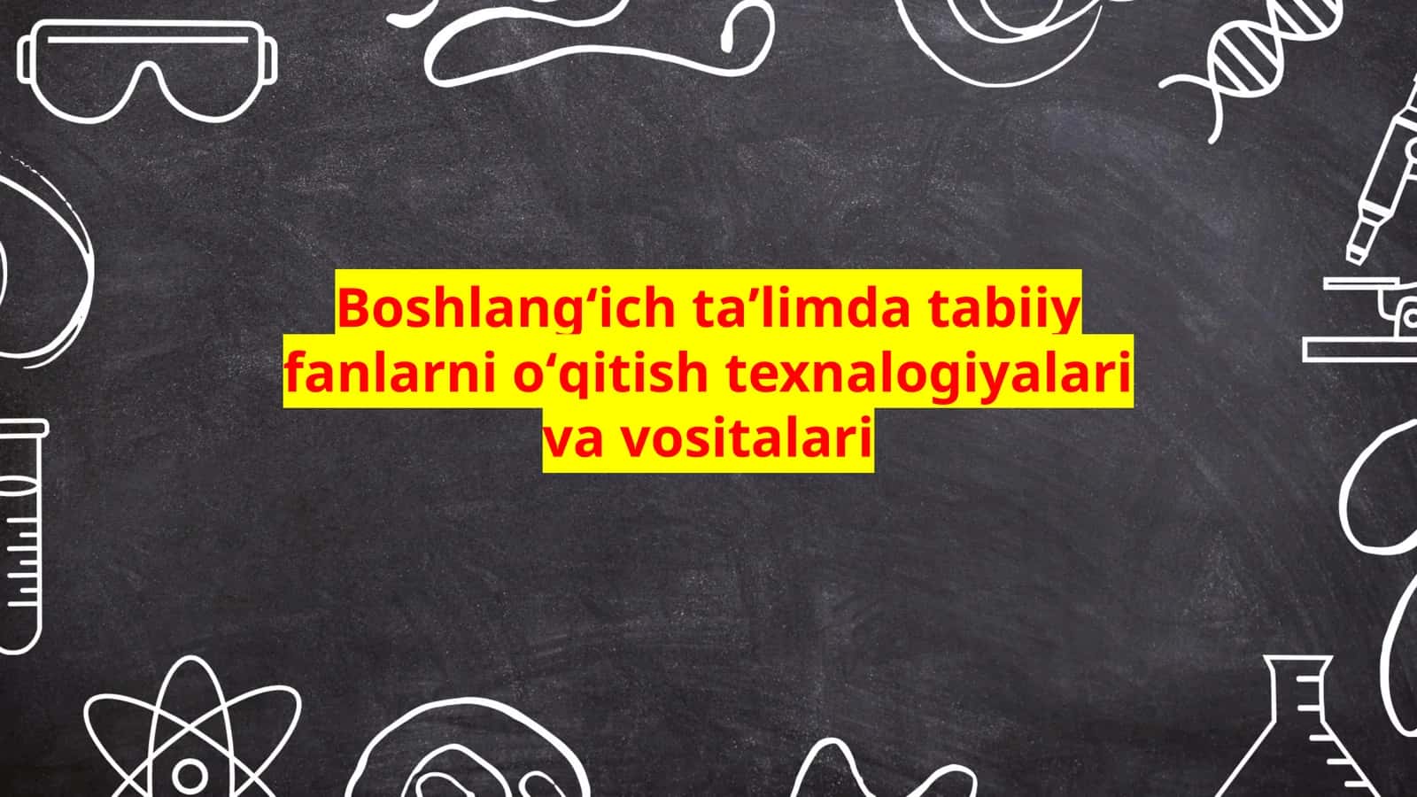 Boshlangʻich taʼlimda tabiiy fanlarni oʻqitish texnalogiyalari va vositalari