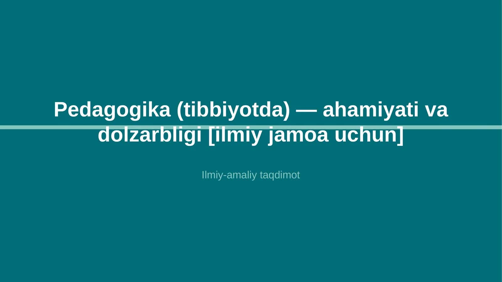 Pedagogika (tibbiyotda) — ahamiyati va dolzarbligi [ilmiy jamoa uchun]
