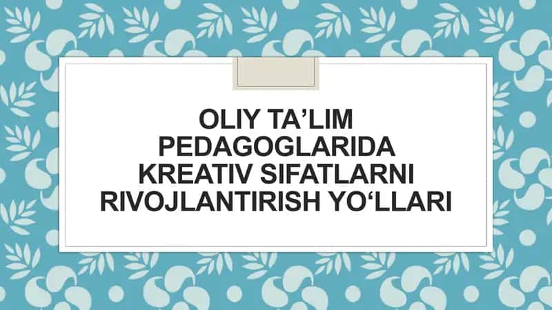 Oliy taʼlim pedagoglarida kreativ sifatlarni rivojlantirish yo‘llari