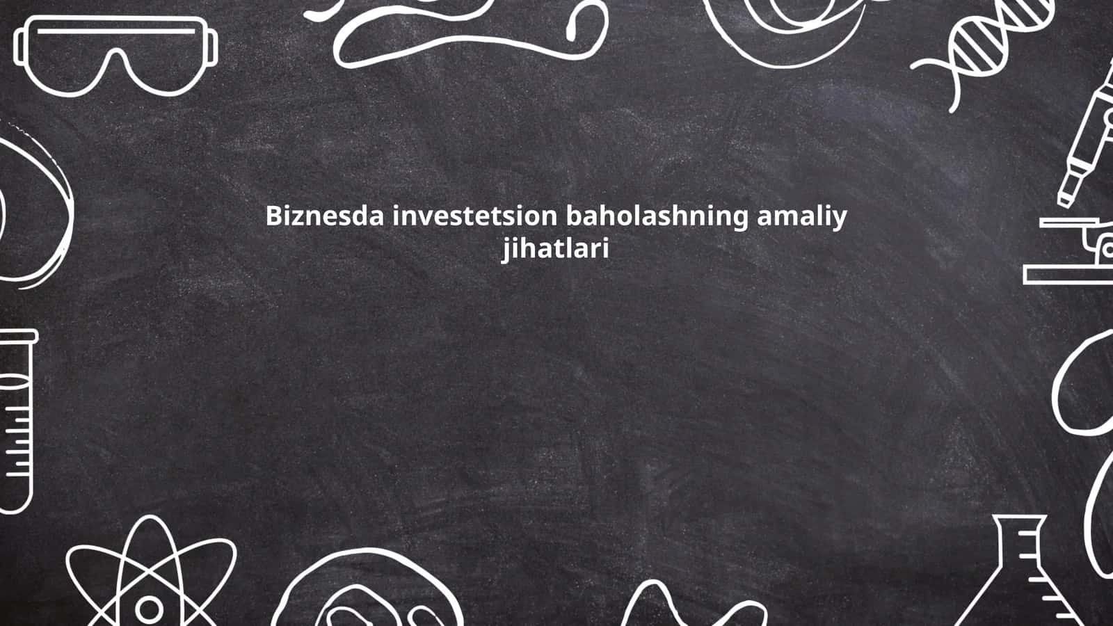 Biznesda investetsion baholashning amaliy jihatlari