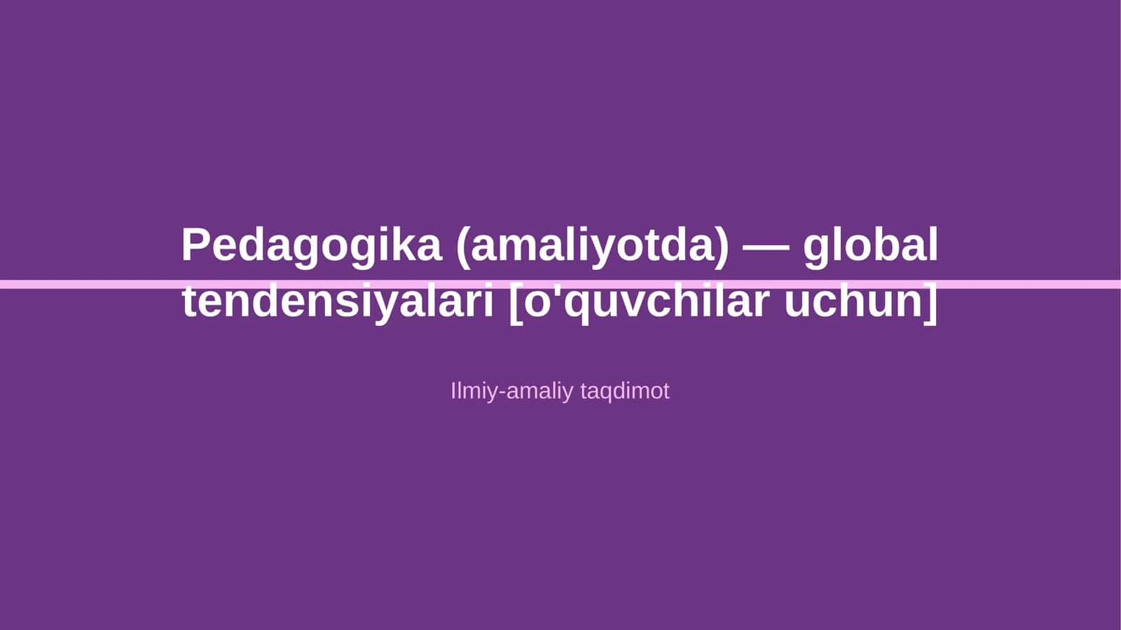 Pedagogika (amaliyotda) — global tendensiyalari [o'quvchilar uchun]