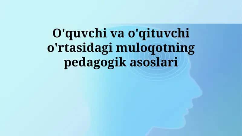 O'qituvchi va o'quvchi o'rtasidagi muloqotning pedagogik asoslari