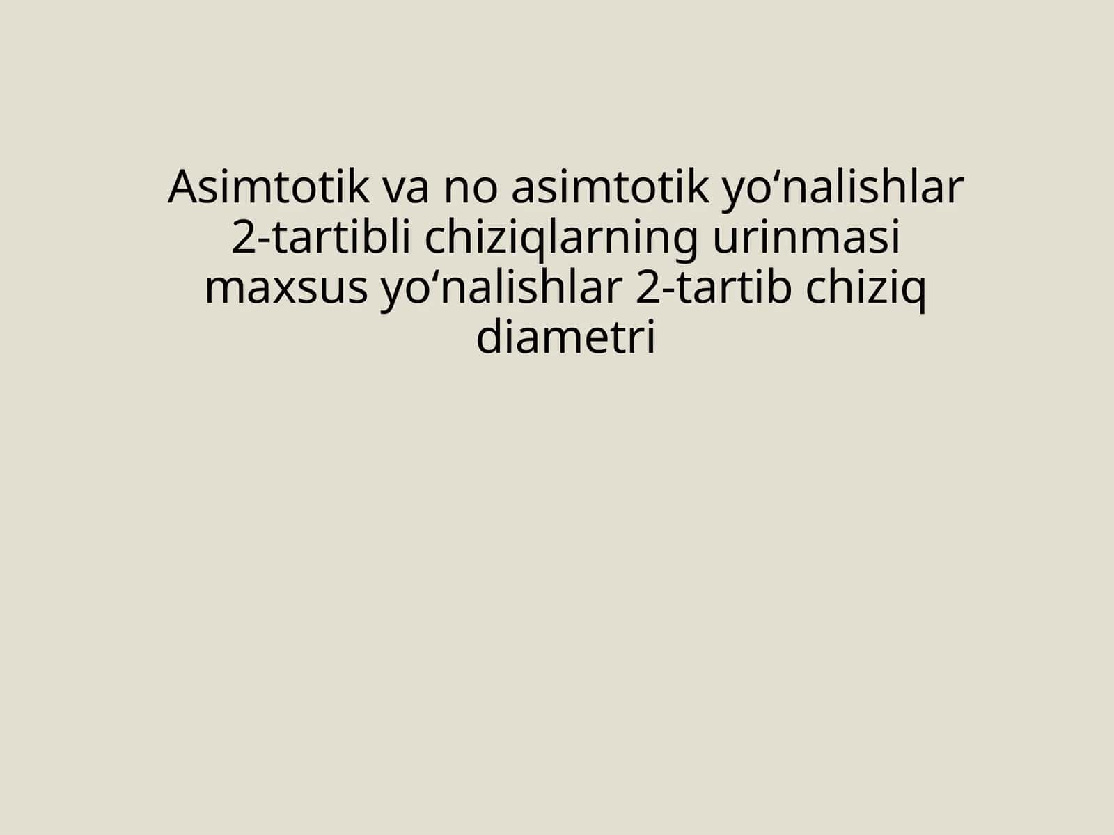 Asimtotik va no asimtotik yoʻnalishlar 2-tartibli chiziqlarning urinmasi maxsus yoʻnalishlar 2-tartib chiziq diametri