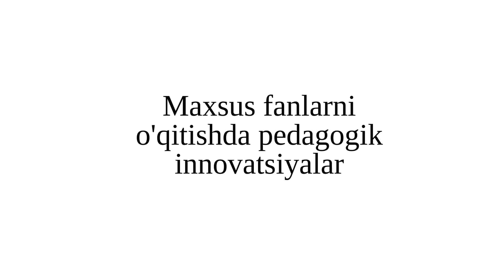 Maxsus fanlarni o'qitishda pedagogik innovatsiyalar