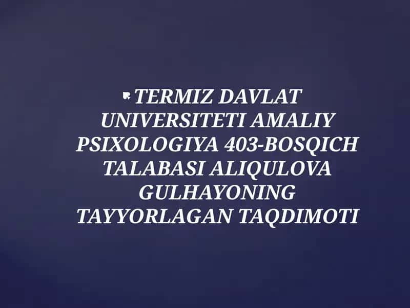 Davlat universiteti amaliy psixologiya 403-bosqich talabasi Aliqulova Gulhayonning tayyorlagan taqdimoti