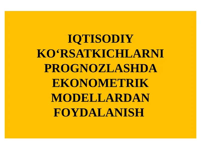 IQTISODIY KО‘RSATKICHLARNI PROGNOZLASHDA EKONOMETRIK MODELLARDAN FOYDALANISH