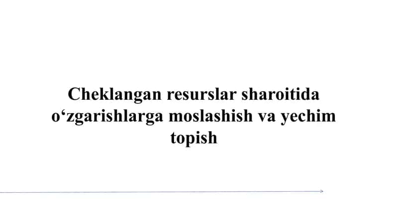 Cheklangan resurslar sharoitida o‘zgarishlarga moslashish va yechim topish SLAYD