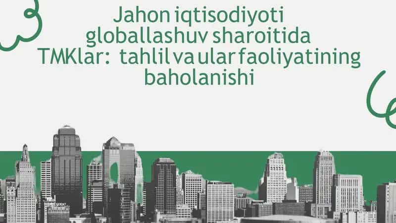 Jahon iqtisodiyoti globallashuv sharoitida TMKlar tahlil va ular faoliyatining baholanishi