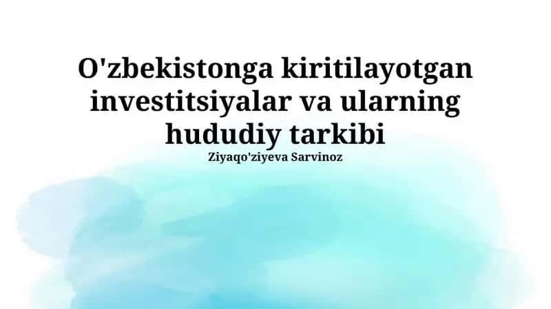 O'zbekistonga kiritilayotgan investitsiyalar va ularning hududiy tarkibi