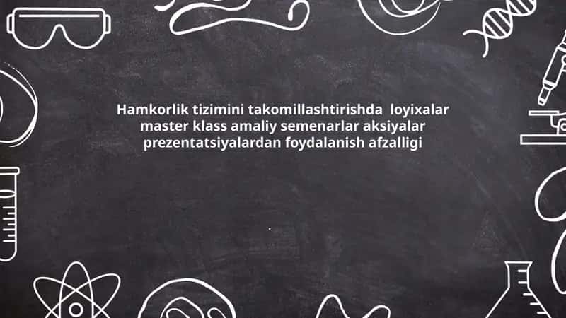 Hamkorlik tizimini takomillashtirishda loyixalar master klass amaliy semenarlar aksiyalar prezentatsiyalardan foydalanish afzalligi.