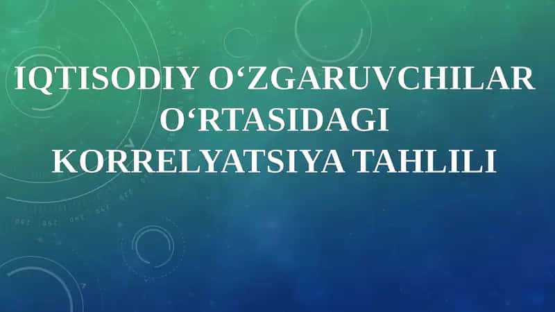 IQTISODIY O‘ZGARUVCHILAR O‘RTASIDAGI KORRELYATSIYA TAHLILI