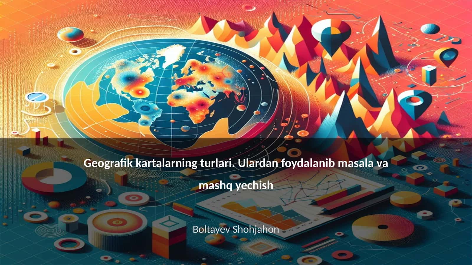 Geografik kartalarning turlari. Ulardan foydalanib masala va mashq yechish