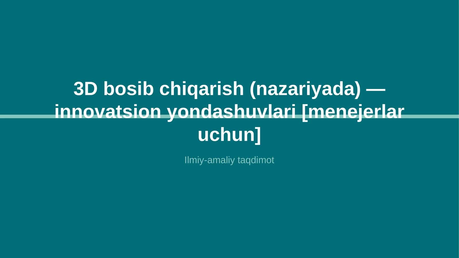 3D bosib chiqarish (nazariyada) — innovatsion yondashuvlari [menejerlar uchun]
