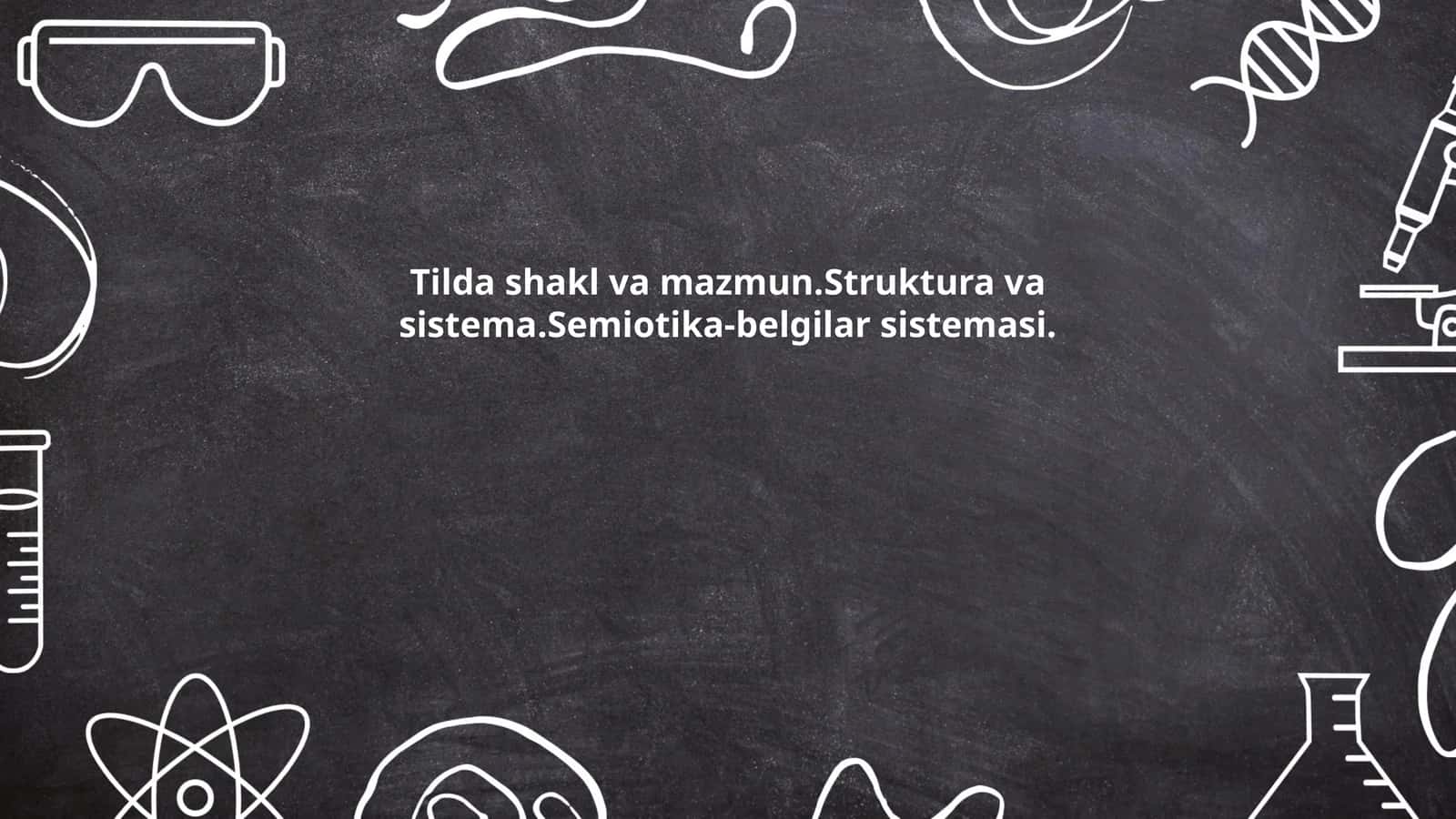 Tilda shakl va mazmun.Struktura va sistema.Semiotika-belgilar sistemasi