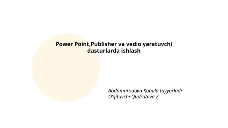 Power Point, Publisher va vedio yaratuvchi dasturlarda ishlash