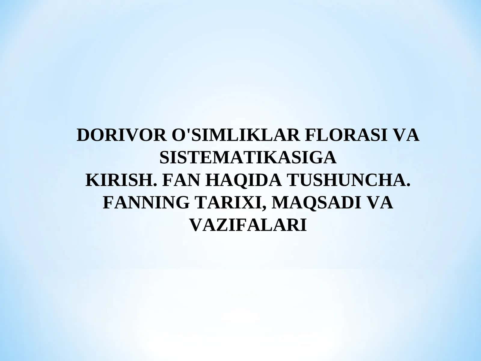 DORIVOR O'SIMLIKLAR FLORASI VA SISTEMATIKASIGA KIRISH