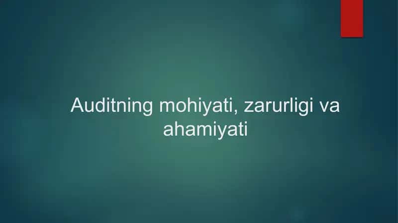 Auditning mohiyati, zarurligi va ahamiyati