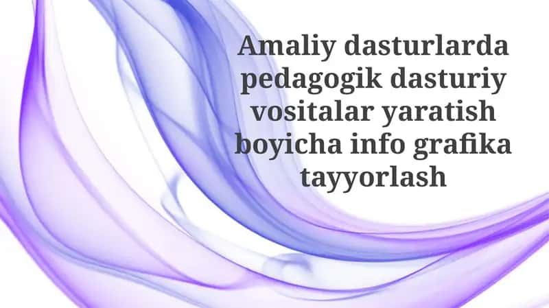 Amaliy dasturlar pedagogik dasturiy vositalar yaratish bo'yicha infografika tayyorlash