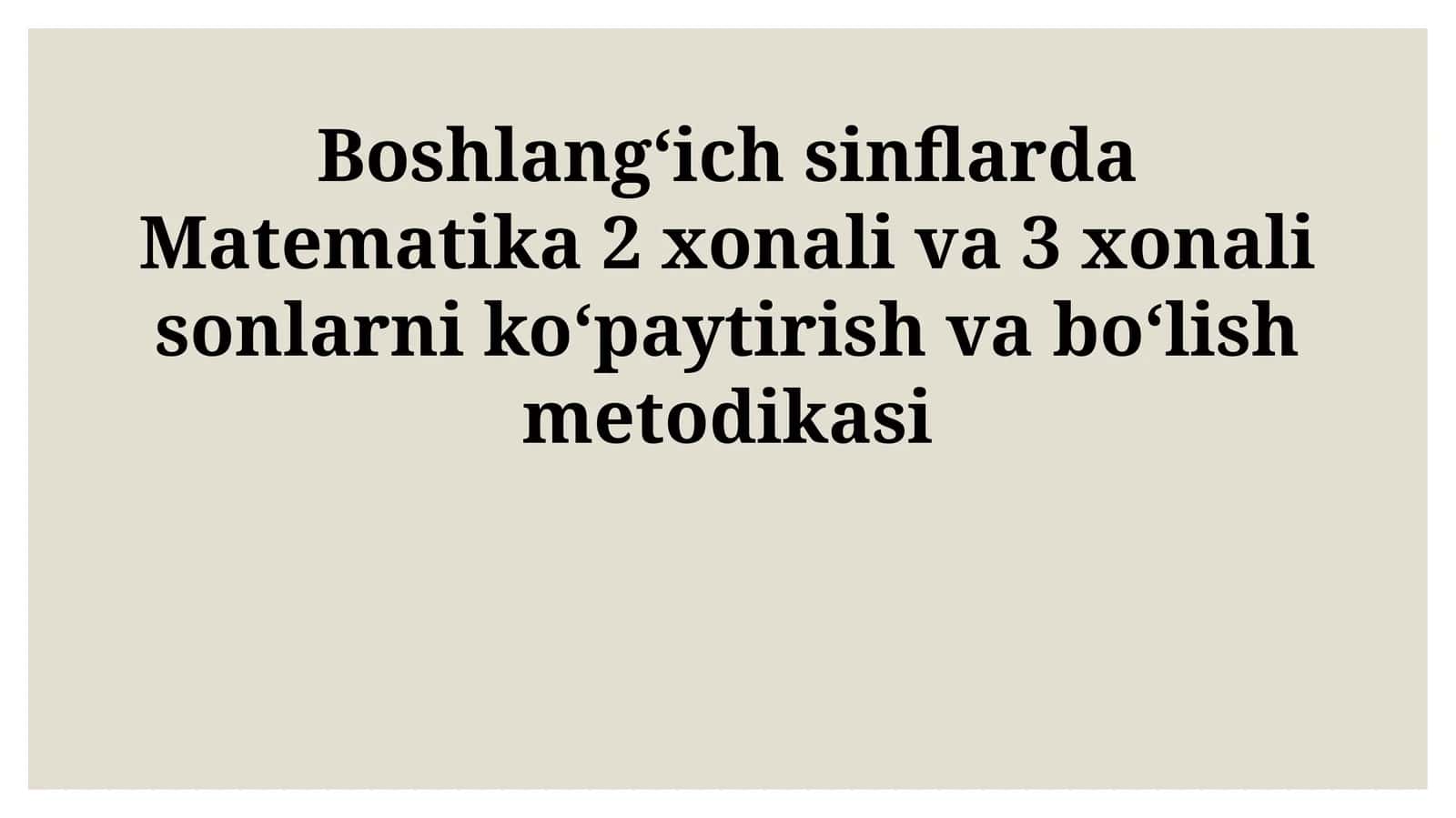 Matematika 2 va 3 xonali sonlarni ko'paytirish va bo'lish metodikasi