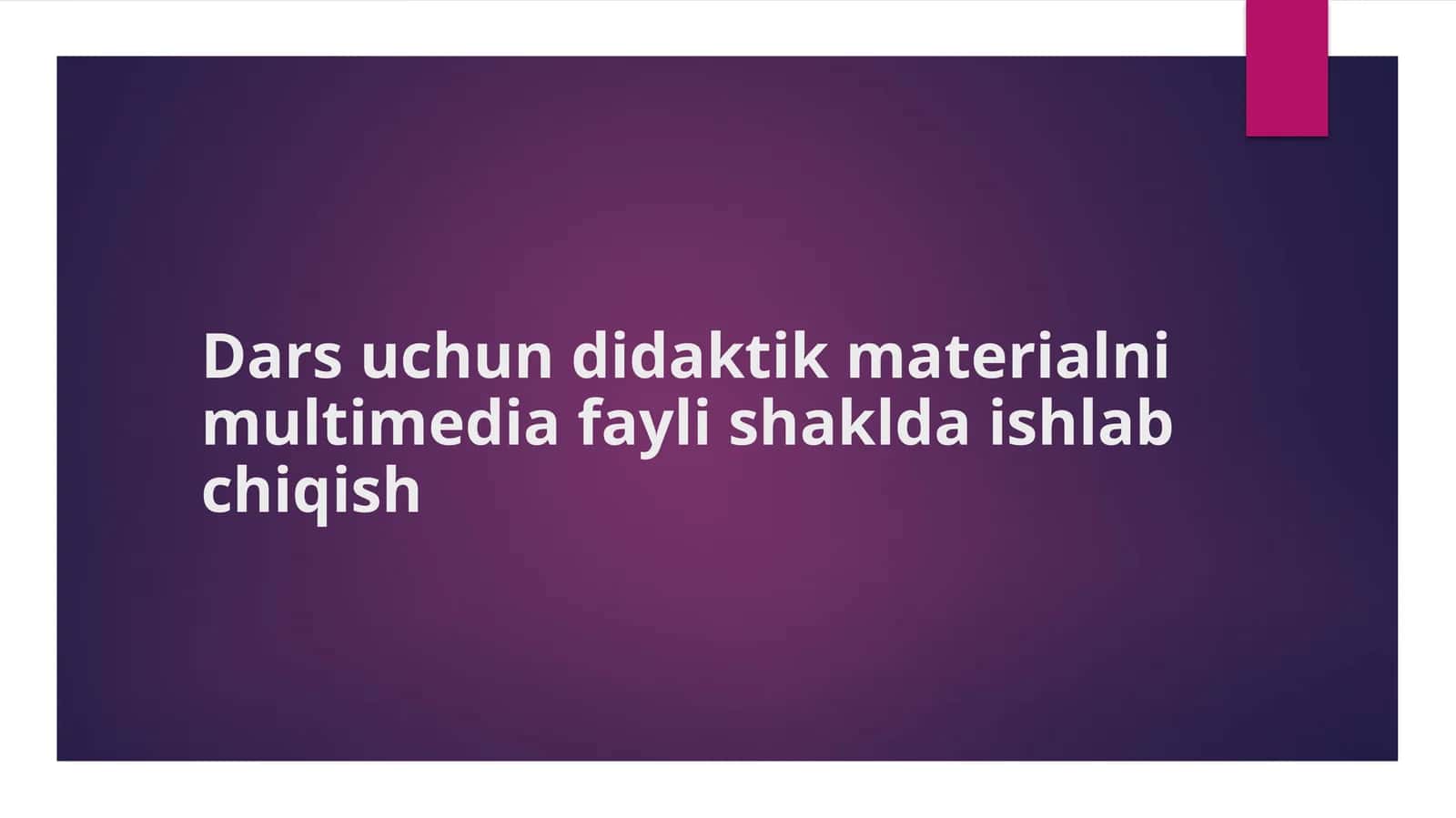Dars uchun didaktik materialni multimedia fayli shaklida ishlab chiqish