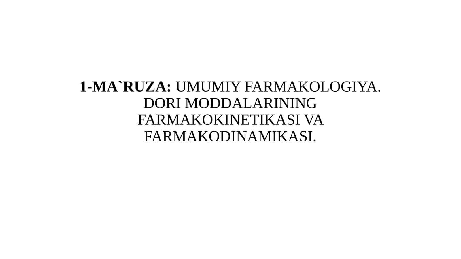 1-MA`RUZA:UMUMIY FARMAKOLOGIYA. DORI MODDALARINING FARMAKOKINETIKASI VA FARMAKODINAMIKASI