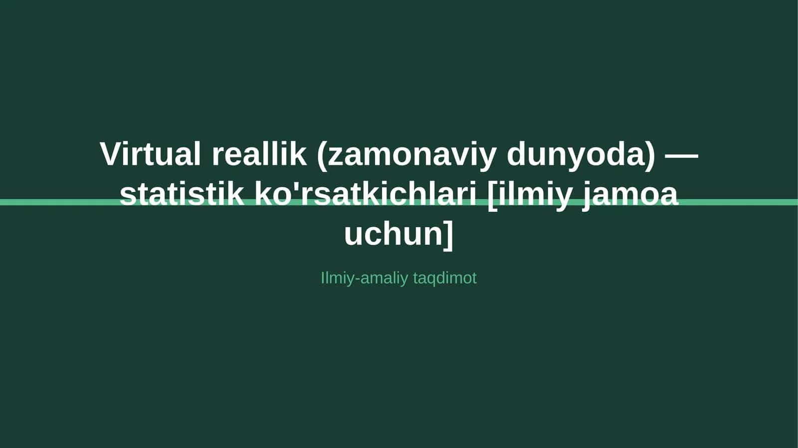 Virtual reallik (zamonaviy dunyoda) — statistik ko'rsatkichlari [ilmiy jamoa uchun]