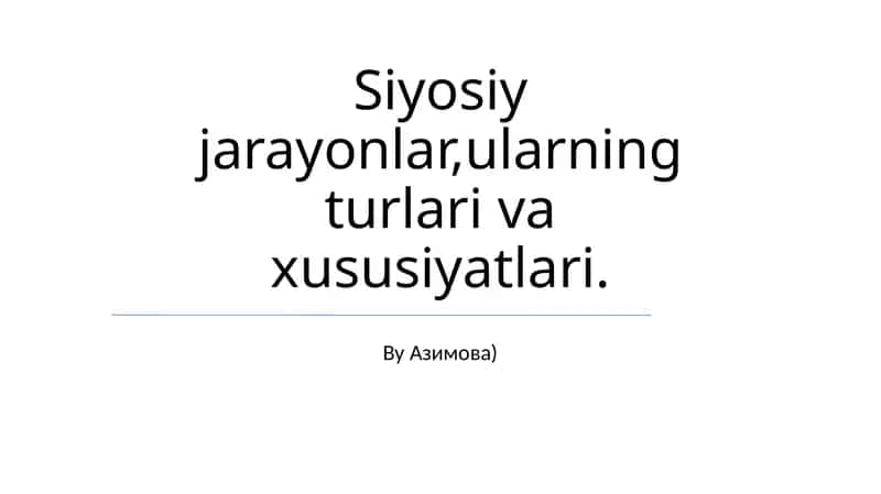Siyosiy jarayonlar, ularning turlari va xususiyatlari (By Азимова)