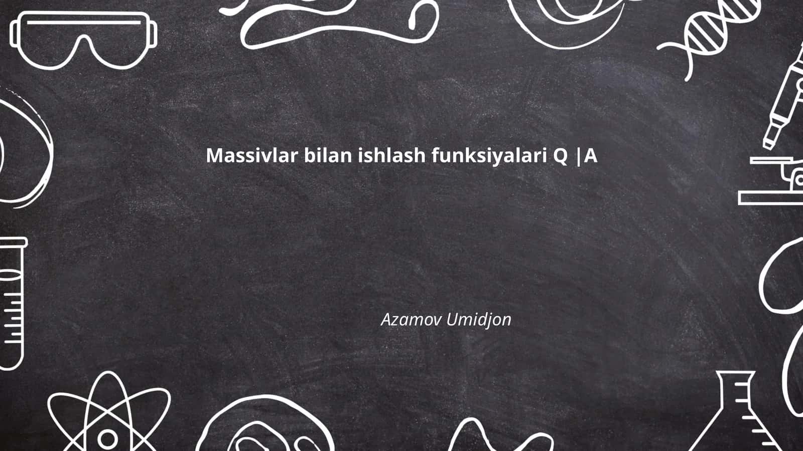Massivlar bilan ishlash funksiyalari Q |A