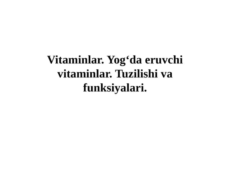 Vitaminlar. Yog‘da eruvchi vitaminlar. Tuzilishi va funksiyalari